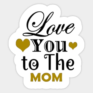 Love You To The Mom Sticker